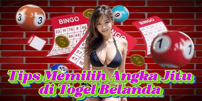 Tips Memilih Angka Jitu di Togel Belanda