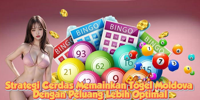 Strategi Cerdas Memainkan Togel Moldova Dengan Peluang Lebih Optimal