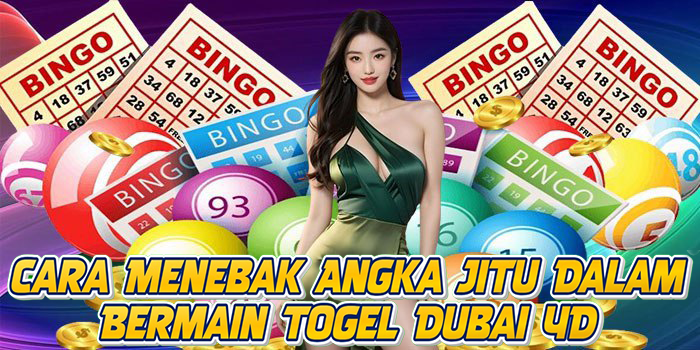 Cara Menebak Angka Jitu Dalam Bermain Togel Dubai 4D