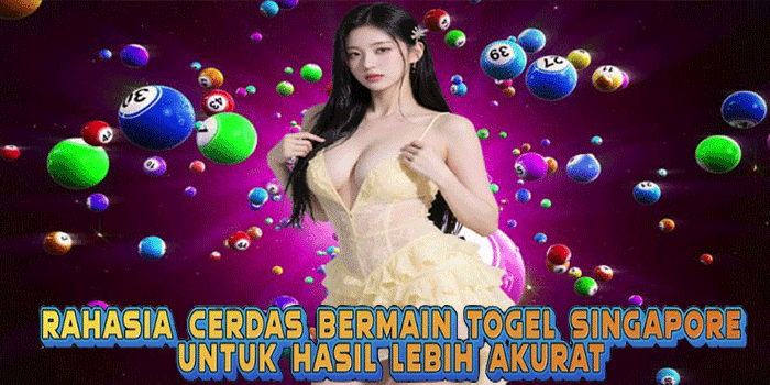 Rahasia Cerdas Bermain Togel Singapore Untuk Hasil Lebih Akurat