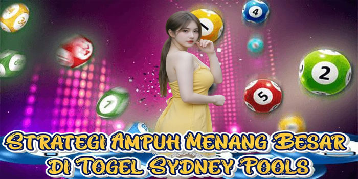 Strategi Ampuh Menang Besar di Togel Sydney Pools